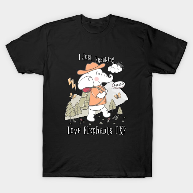 Cute Elephant I Just Freaking Love Elephants OK? Gift Elephant Lover T-Shirt by Saymen Design